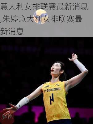意大利女排联赛最新消息,朱婷意大利女排联赛最新消息