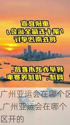 广州亚运会在哪个区,广州亚运会在哪个区开的