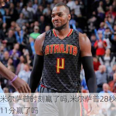 米尔萨普时刻赢了吗,米尔萨普28秒11分赢了吗