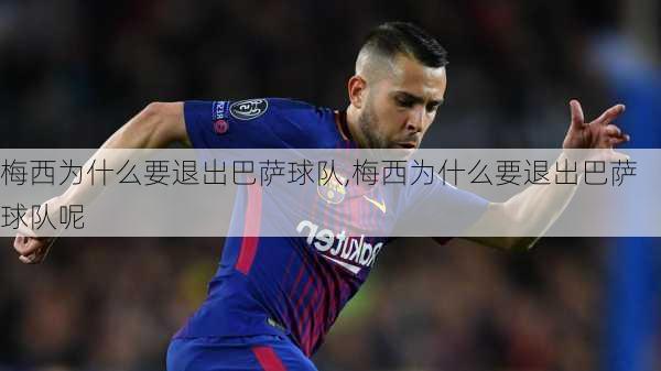 梅西为什么要退出巴萨球队,梅西为什么要退出巴萨球队呢