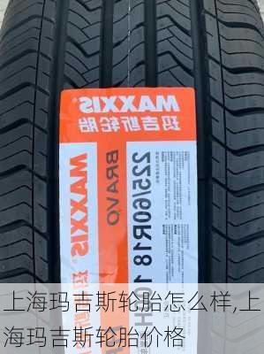 上海玛吉斯轮胎怎么样,上海玛吉斯轮胎价格