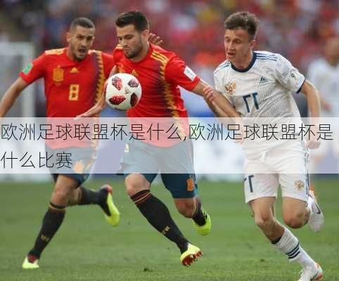欧洲足球联盟杯是什么,欧洲足球联盟杯是什么比赛