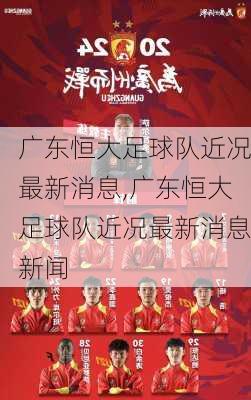 广东恒大足球队近况最新消息,广东恒大足球队近况最新消息新闻