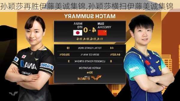 孙颖莎再胜伊藤美诚集锦,孙颖莎横扫伊藤美诚集锦