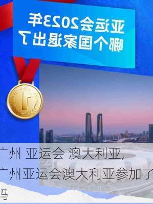广州 亚运会 澳大利亚,广州亚运会澳大利亚参加了吗