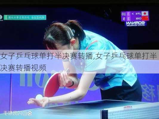 女子乒乓球单打半决赛转播,女子乒乓球单打半决赛转播视频