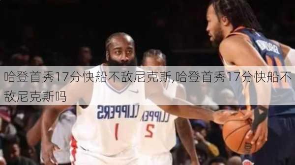 哈登首秀17分快船不敌尼克斯,哈登首秀17分快船不敌尼克斯吗