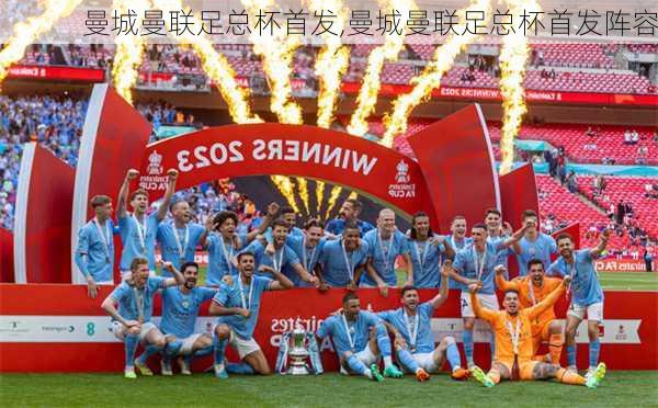曼城曼联足总杯首发,曼城曼联足总杯首发阵容