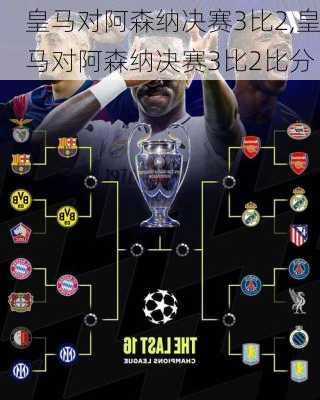 皇马对阿森纳决赛3比2,皇马对阿森纳决赛3比2比分