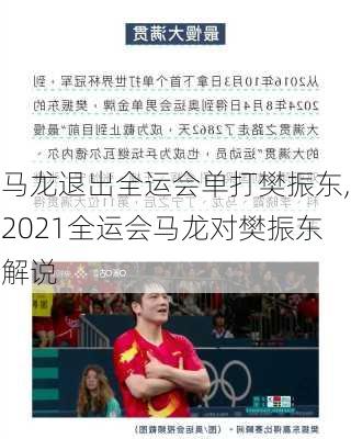 马龙退出全运会单打樊振东,2021全运会马龙对樊振东解说