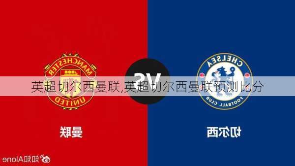 英超切尔西曼联,英超切尔西曼联预测比分