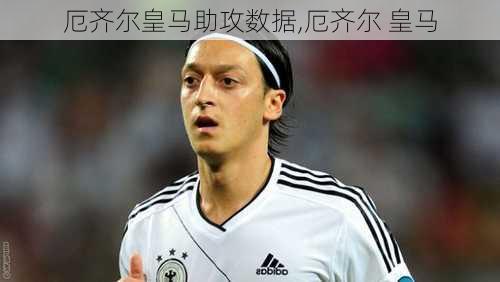 厄齐尔皇马助攻数据,厄齐尔 皇马