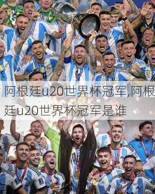 阿根廷u20世界杯冠军,阿根廷u20世界杯冠军是谁