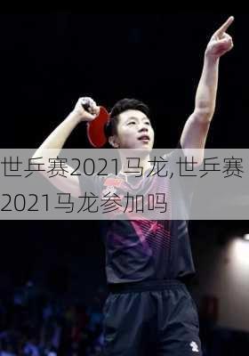 世乒赛2021马龙,世乒赛2021马龙参加吗