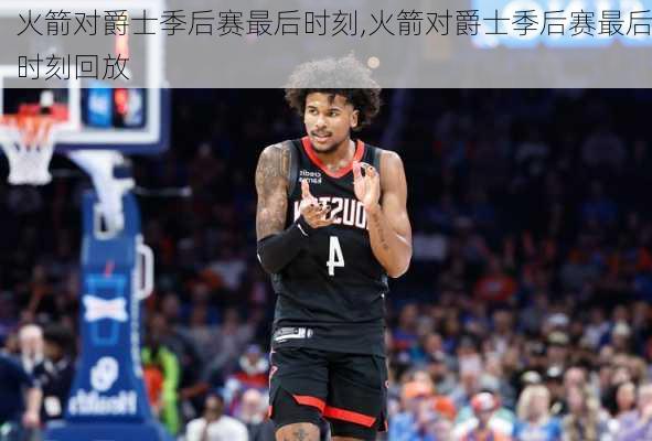 火箭对爵士季后赛最后时刻,火箭对爵士季后赛最后时刻回放