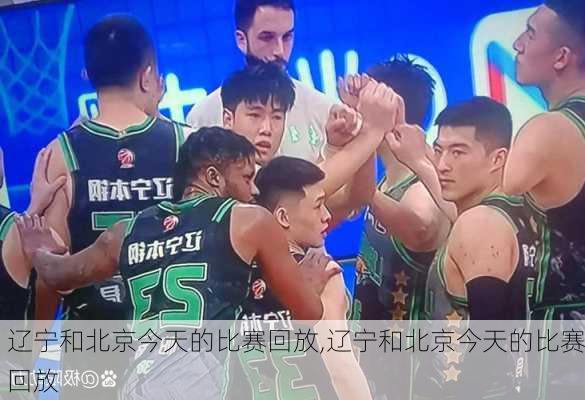辽宁和北京今天的比赛回放,辽宁和北京今天的比赛回放