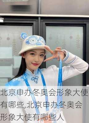 北京申办冬奥会形象大使有哪些,北京申办冬奥会形象大使有哪些人