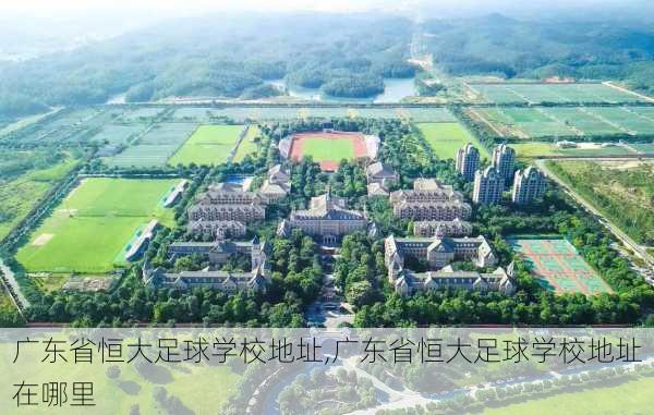 广东省恒大足球学校地址,广东省恒大足球学校地址在哪里