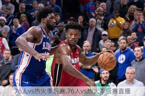 76人vs热火季后赛,76人vs热火季后赛直播