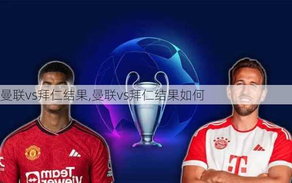 曼联vs拜仁结果,曼联vs拜仁结果如何