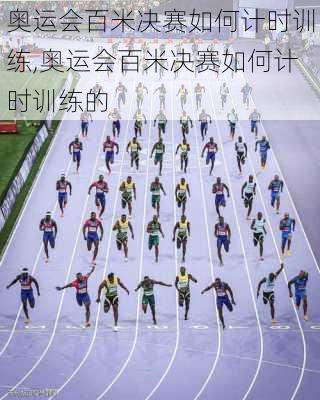 奥运会百米决赛如何计时训练,奥运会百米决赛如何计时训练的