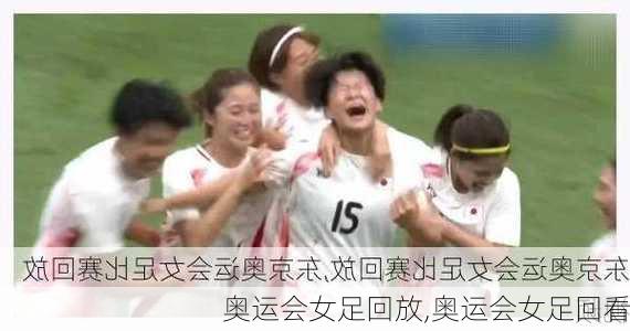 奥运会女足回放,奥运会女足回看
