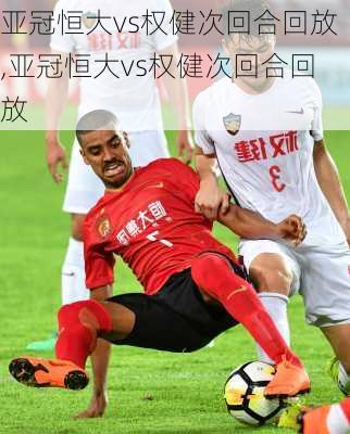 亚冠恒大vs权健次回合回放,亚冠恒大vs权健次回合回放