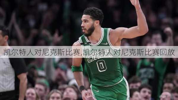 凯尔特人对尼克斯比赛,凯尔特人对尼克斯比赛回放