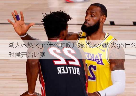 湖人vs热火g5什么时候开始,湖人vs热火g5什么时候开始比赛