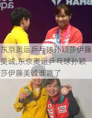 东京奥运乒乓球孙颖莎伊藤美诚,东京奥运乒乓球孙颖莎伊藤美诚谁赢了
