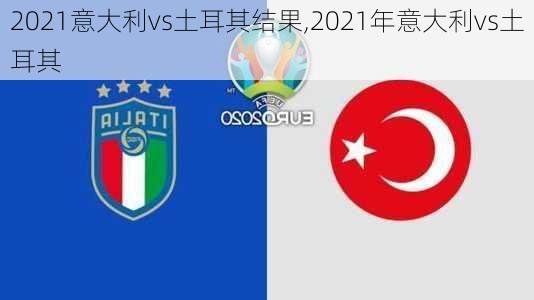 2021意大利vs土耳其结果,2021年意大利vs土耳其