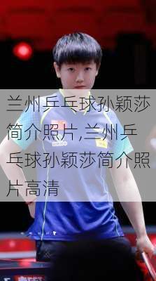 兰州乒乓球孙颖莎简介照片,兰州乒乓球孙颖莎简介照片高清
