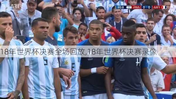 18年世界杯决赛全场回放,18年世界杯决赛录像