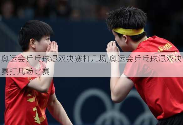 奥运会乒乓球混双决赛打几场,奥运会乒乓球混双决赛打几场比赛