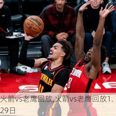 火箭vs老鹰回放,火箭vs老鹰回放1.29日