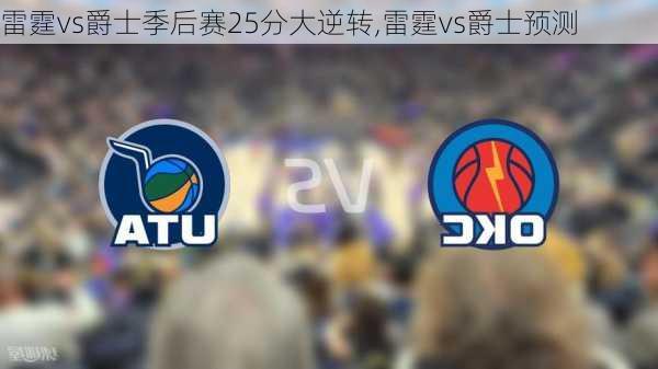 雷霆vs爵士季后赛25分大逆转,雷霆vs爵士预测
