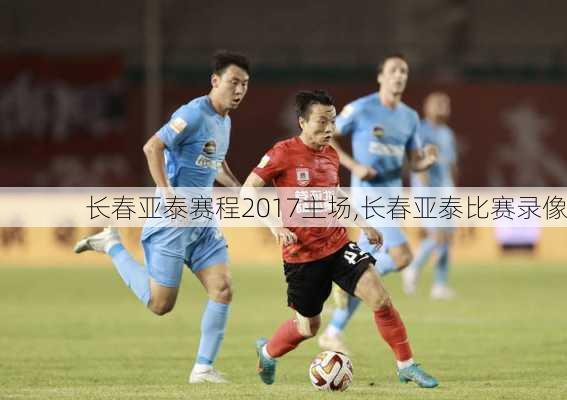 长春亚泰赛程2017主场,长春亚泰比赛录像