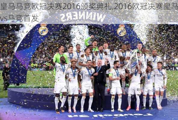 皇马马竞欧冠决赛2016颁奖典礼,2016欧冠决赛皇马vs马竞首发