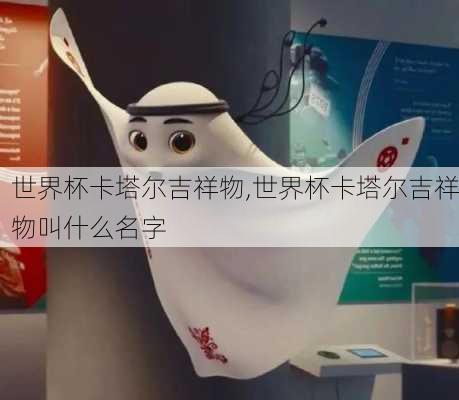 世界杯卡塔尔吉祥物,世界杯卡塔尔吉祥物叫什么名字