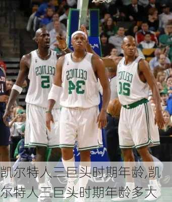 凯尔特人三巨头时期年龄,凯尔特人三巨头时期年龄多大
