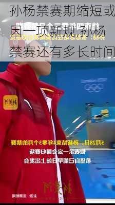 孙杨禁赛期缩短或因一项新规,孙杨禁赛还有多长时间
