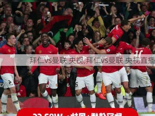 拜仁vs曼联 央视,拜仁vs曼联 央视直播