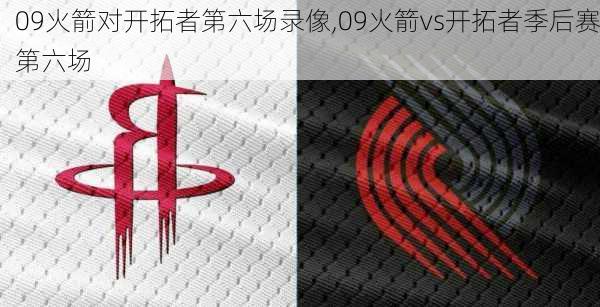 09火箭对开拓者第六场录像,09火箭vs开拓者季后赛第六场
