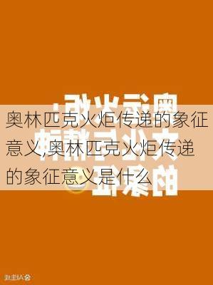 奥林匹克火炬传递的象征意义,奥林匹克火炬传递的象征意义是什么