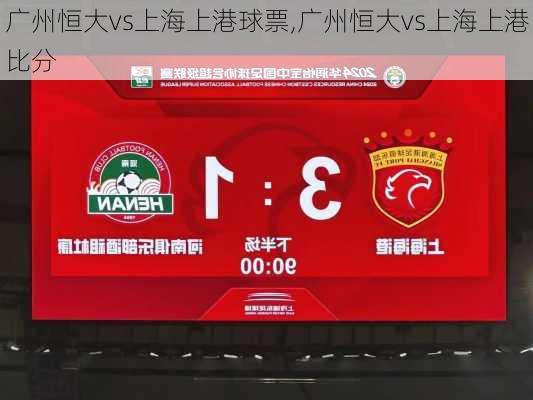 广州恒大vs上海上港球票,广州恒大vs上海上港比分