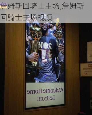 詹姆斯回骑士主场,詹姆斯回骑士主场视频