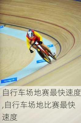 自行车场地赛最快速度,自行车场地比赛最快速度