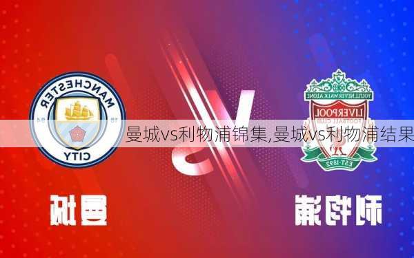 曼城vs利物浦锦集,曼城vs利物浦结果