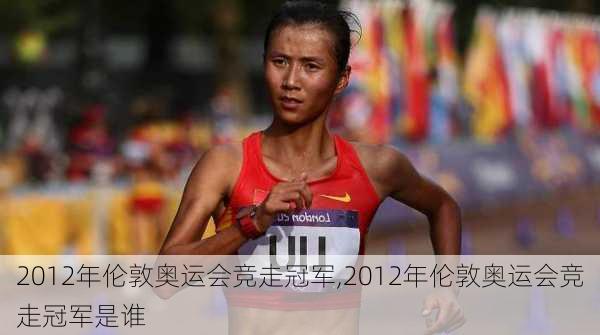 2012年伦敦奥运会竞走冠军,2012年伦敦奥运会竞走冠军是谁