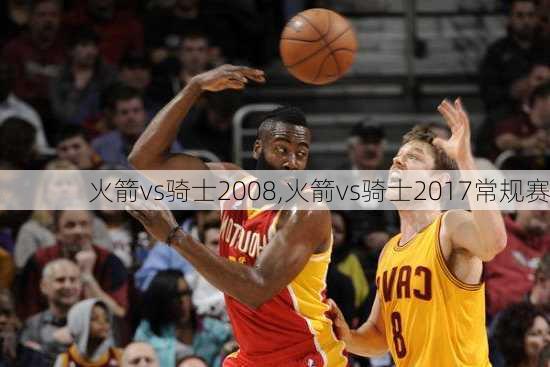 火箭vs骑士2008,火箭vs骑士2017常规赛